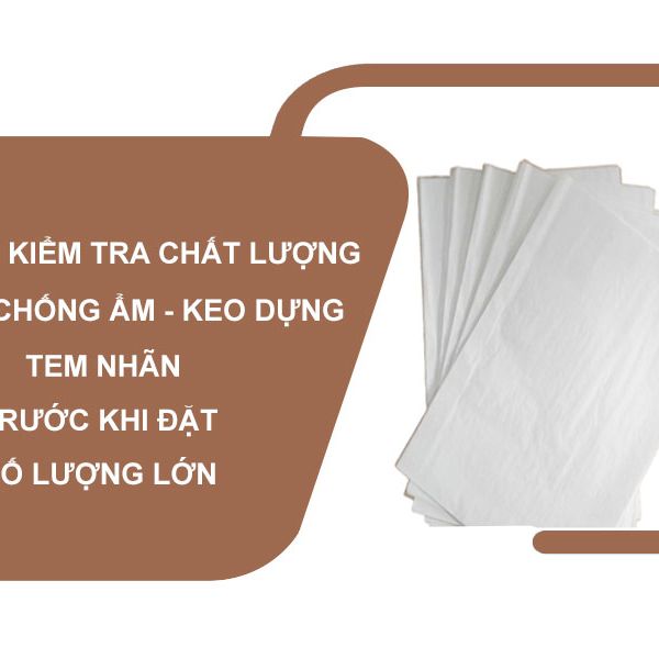Cách kiểm tra chất lượng giấy chống ẩm, keo dựng và tem nhãn trước khi đặt số lượng lớn