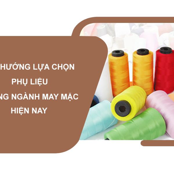 Xu hướng lựa chọn phụ liệu trong ngành may mặc hiện nay