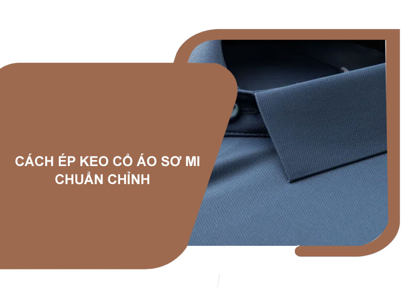 Cách ép keo cổ Áo Sơ Mi chuẩn chỉnh