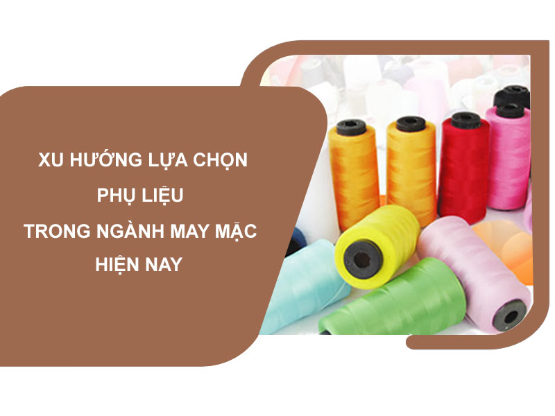 Xu hướng lựa chọn phụ liệu trong ngành may mặc hiện nay